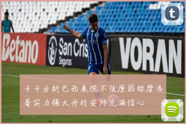 卡卡分析巴西表现不佳原因称摩洛哥实力强大并对安帅充满信心